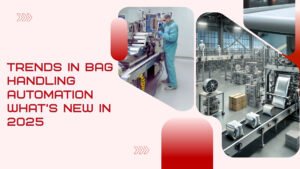 Trends in Bag-Handling Automation: What’s New in 2025