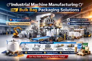 Industrial Machine Manufacturing for Bulk Bag Packaging Solutions